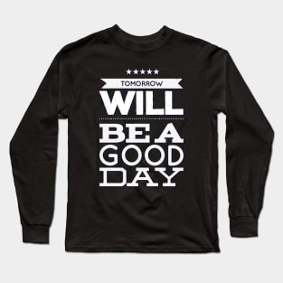 Tomorrow will be a good day Long Sleeve T-Shirt